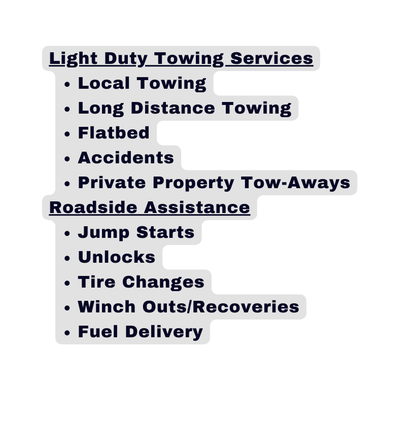 Light Duty Towing Services Local Towing Long Distance Towing Flatbed Accidents Private Property Tow Aways Roadside Assistance Jump Starts Unlocks Tire Changes Winch Outs Recoveries Fuel Delivery
